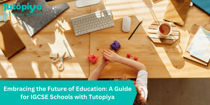 Embracing the Future of Education for IGCSE Schools with Tutopiya